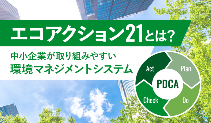 エコアクション21とは？ 中小企業が取り組みやすい環境マネジメント